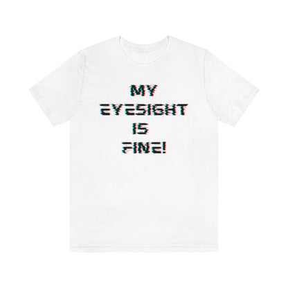 A white t-shirt with a glitched-out font saying "My eyesight is fine!"