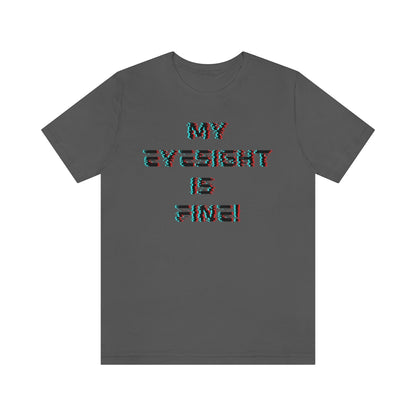 A asphalt-colored t-shirt with a glitched-out font saying "My eyesight is fine!"