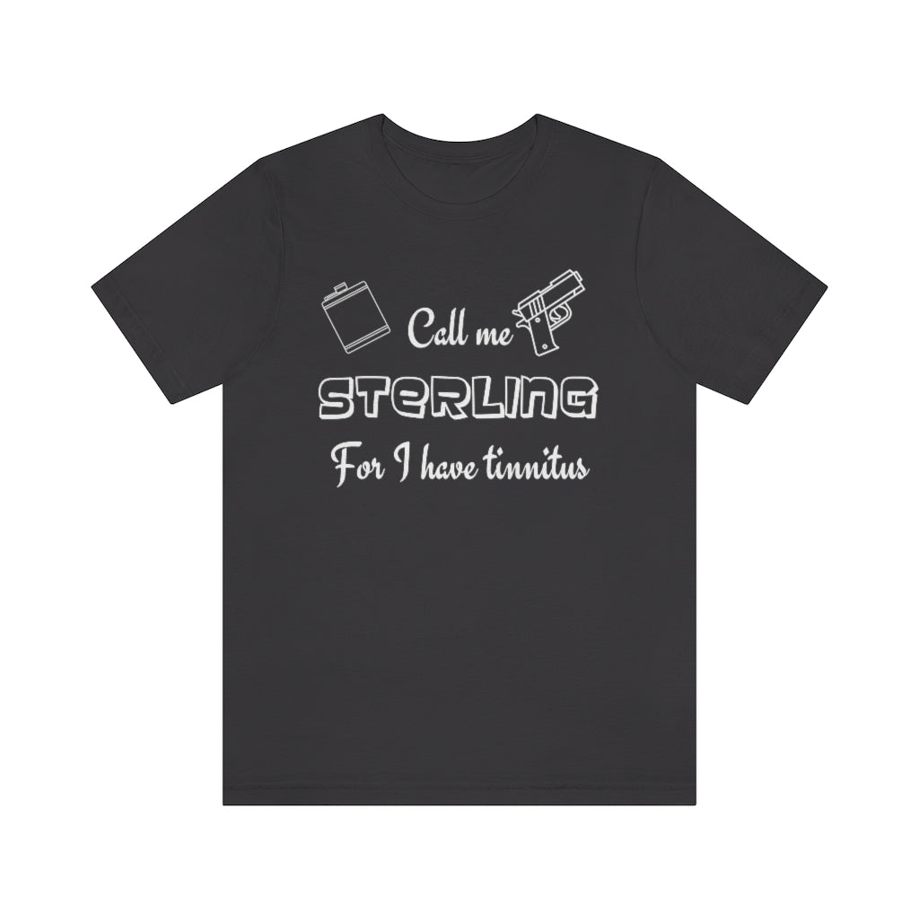 A dark grey-colored t-shirt with in white "Call me Sterling for I have tinnitus" with a gun and alcohol flask outlined. 