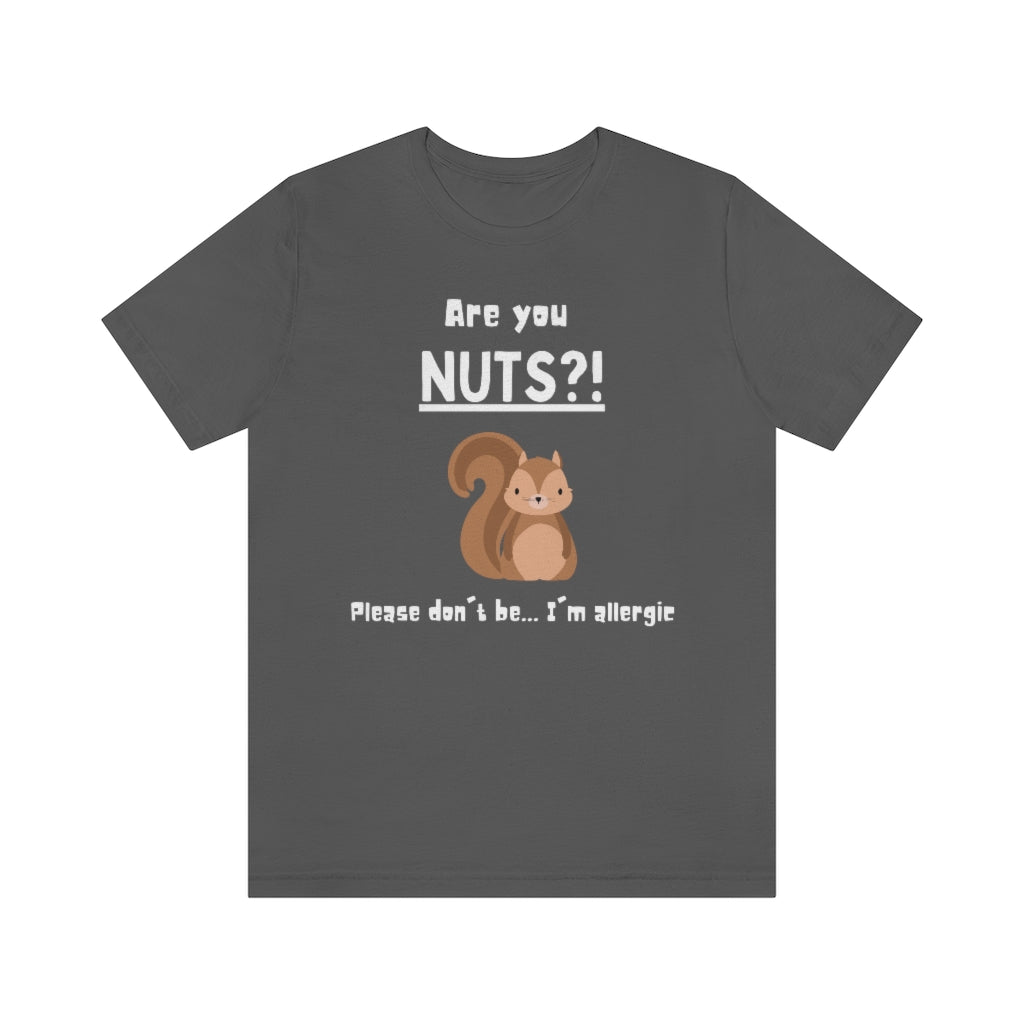 Asphalt colored t-shirt with a drawing of a squirrel and the text "Are you NUTS?! Please don't be.. I'm allergic"