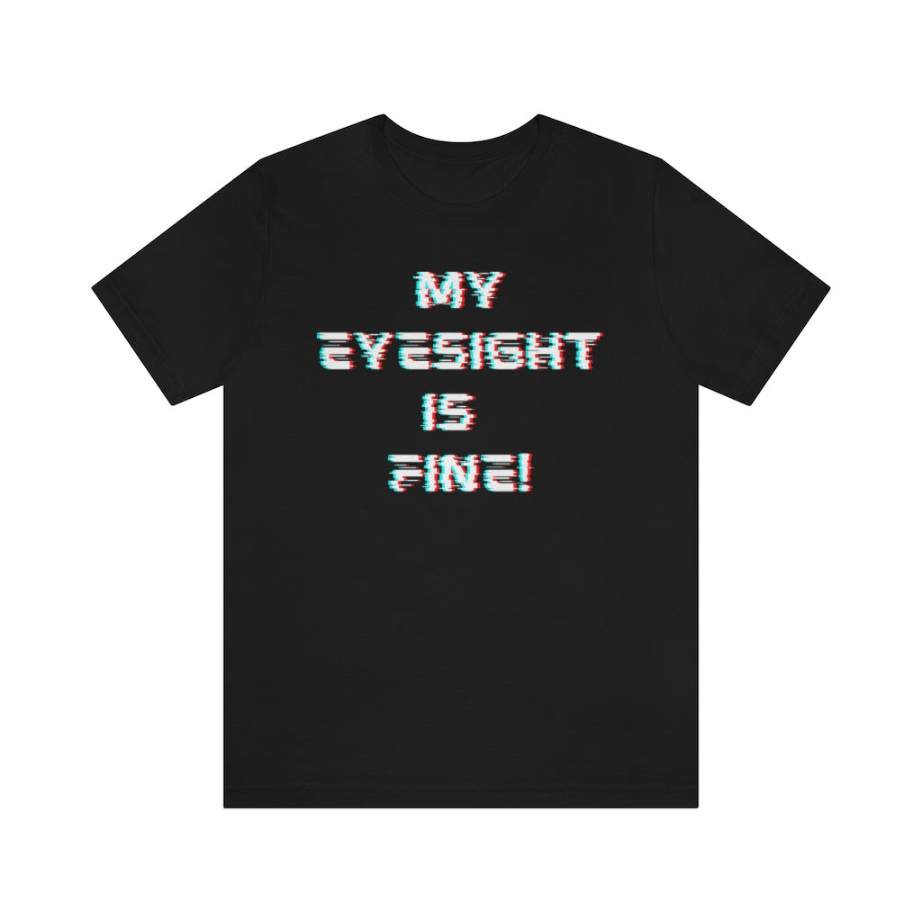 A black t-shirt with a glitched-out font saying "My eyesight is fine!"