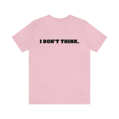 A pink t-shirt with black text saying "I don't think."