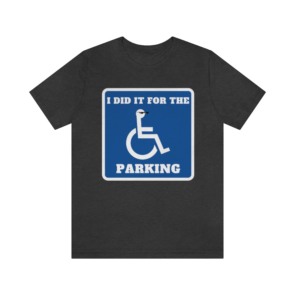 Dark grey heather t-shirt with handicapped sign with the text: "I did it for the parking"
