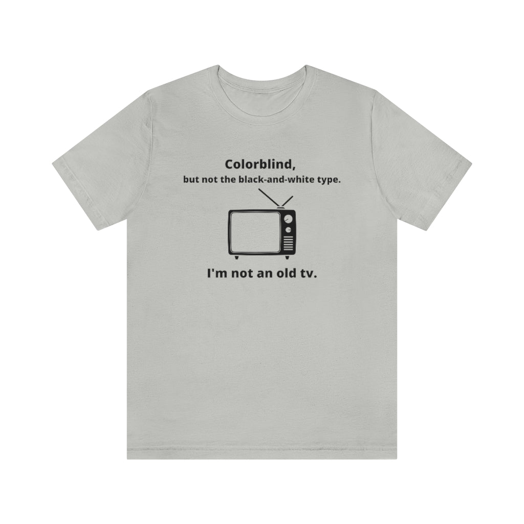 Silver t-shirt with black text around an old tv reading: "Colorblind, but not the black-and-white type. I'm not an old tv."