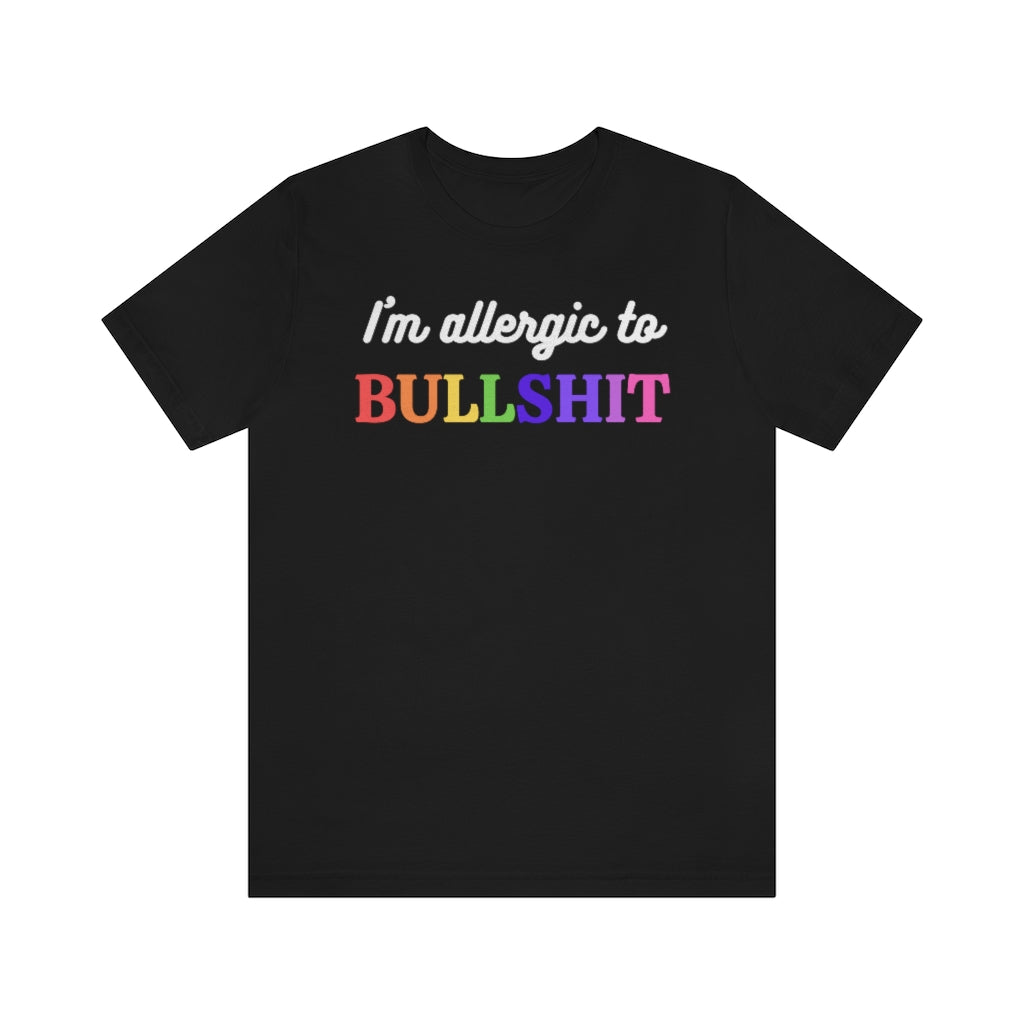 A black t-shirt with white text "I'm allergic to" and in rainbow colored letters "Bullshit"