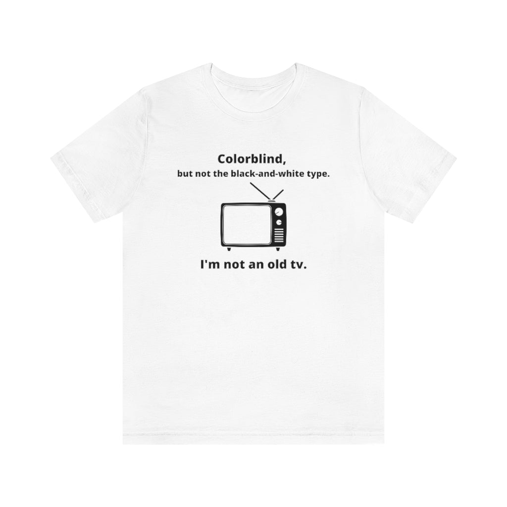 White t-shirt with black text around an old tv reading: "Colorblind, but not the black-and-white type. I'm not an old tv."