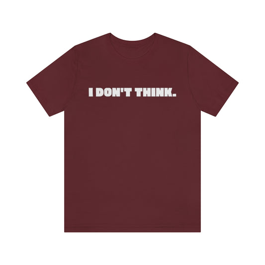 A maroon t-shirt with white text saying "I don't think."